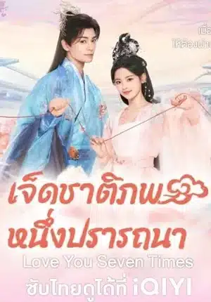 Love You Seven Times (2023) เจ็ดชาติภพ หนึ่งปรารถนา ซับไทย