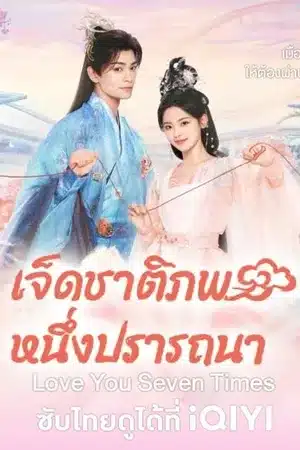 Love You Seven Times (2023) เจ็ดชาติภพ หนึ่งปรารถนา ซับไทย